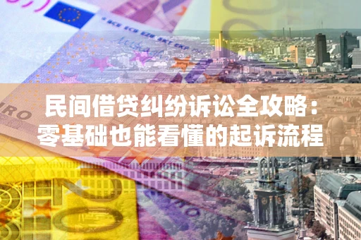 北京民间借贷纠纷诉讼全攻略:零基础也能看懂的起诉流程与证据整理指南 北京民间借贷纠纷诉讼全攻略:零基础也能看懂的起诉流程与证据整理指南