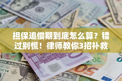 北京担保追偿期到底怎么算？错过别慌！律师教你3招补救