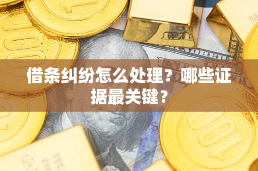 北京借条纠纷怎么处理？哪些证据最关键？