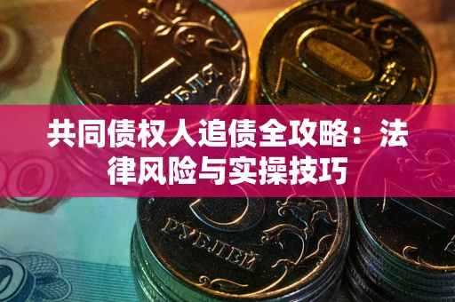 北京共同债权人追债全攻略：法律风险与实操技巧