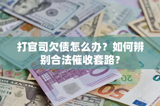 北京打官司欠债怎么办？如何辨别合法催收套路？