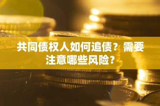 北京共同债权人如何追债？需要注意哪些风险？