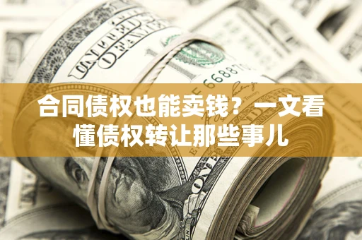 北京合同债权也能卖钱？一文看懂债权转让那些事儿