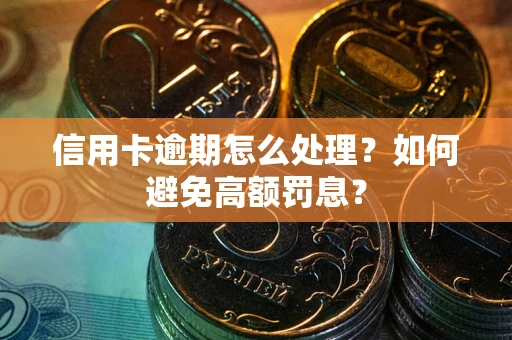 北京信用卡逾期怎么处理？如何避免高额罚息？