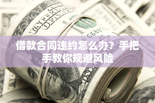 北京借款合同违约怎么办？手把手教你规避风险