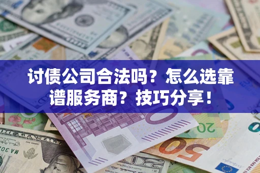 北京讨债公司合法吗？怎么选靠谱服务商？技巧分享！