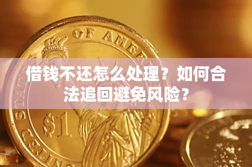 北京借钱不还怎么处理？如何合法追回避免风险？