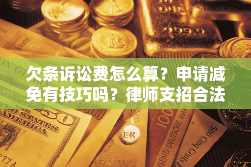 北京欠条诉讼费怎么算？申请减免有技巧吗？律师支招合法省钱