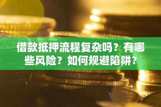 北京借款抵押流程复杂吗？有哪些风险？如何规避陷阱？