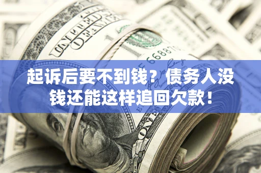 北京起诉后要不到钱？债务人没钱还能这样追回欠款！