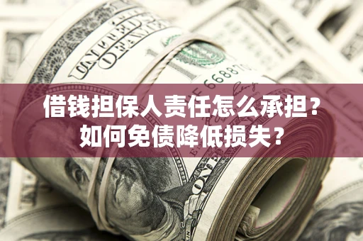 北京借钱担保人责任怎么承担？如何免债降低损失？