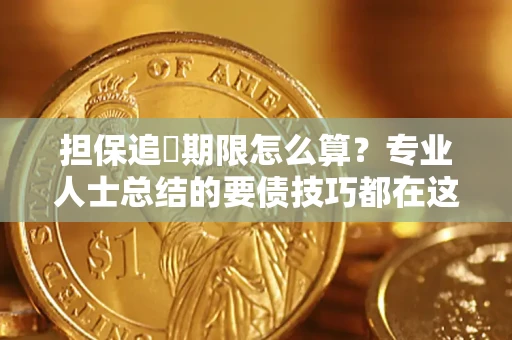 北京担保追償期限怎么算？专业人士总结的要债技巧都在这里了