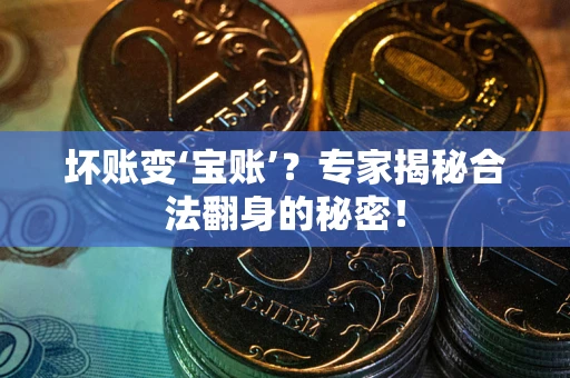北京坏账变‘宝账’？专家揭秘合法翻身的秘密！