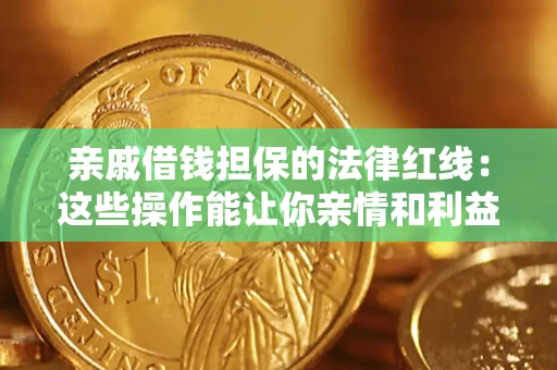北京亲戚借钱担保的法律红线：这些操作能让你亲情和利益两不误