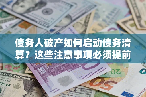 北京债务人破产如何启动债务清算？这些注意事项必须提前知道
