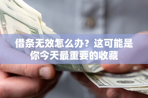 北京借条无效怎么办？这可能是你今天最重要的收藏