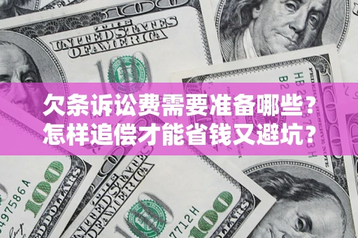 北京欠条诉讼费需要准备哪些？怎样追偿才能省钱又避坑？