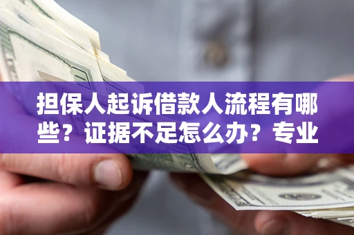 北京担保人起诉借款人流程有哪些？证据不足怎么办？专业律师解答