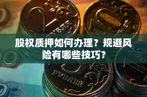 北京股权质押如何办理？规避风险有哪些技巧？