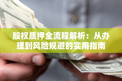 北京股权质押全流程解析：从办理到风险规避的实用指南