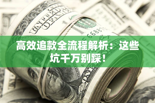 北京高效追款全流程解析：这些坑千万别踩！