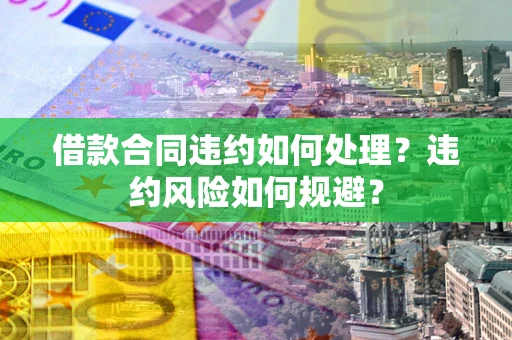北京借款合同违约如何处理？违约风险如何规避？
