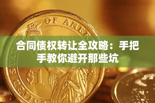 北京合同债权转让全攻略：手把手教你避开那些坑