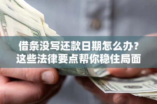 北京借条没写还款日期怎么办？这些法律要点帮你稳住局面