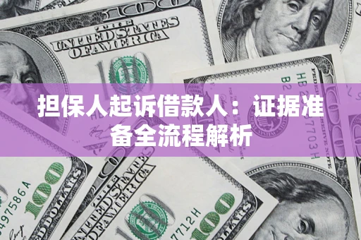 北京担保人起诉借款人：证据准备全流程解析