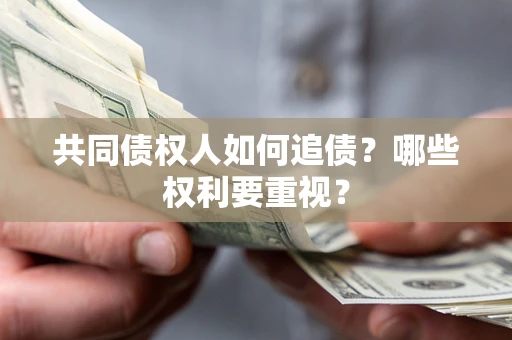 北京共同债权人如何追债？哪些权利要重视？