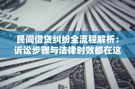 北京民间借贷纠纷全流程解析：诉讼步骤与法律时效都在这儿了