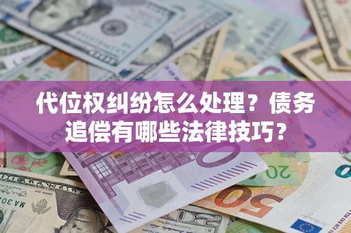 北京代位权纠纷怎么处理？债务追偿有哪些法律技巧？