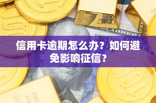 北京信用卡逾期怎么办？如何避免影响征信？
