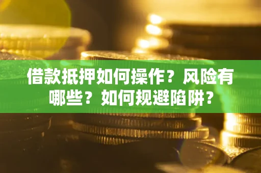 北京借款抵押如何操作?风险有哪些?如何规避陷阱? 北京借款抵押如何操作?风险有哪些?如何规避陷阱?