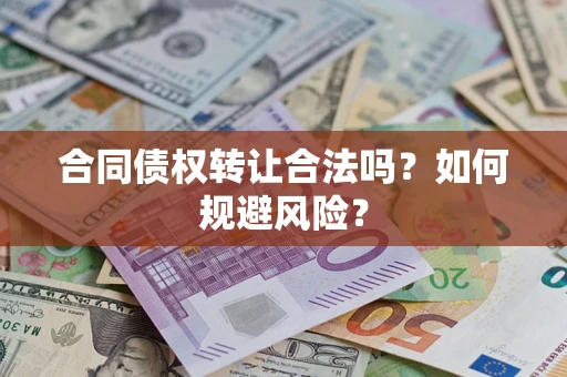 北京合同债权转让合法吗?如何规避风险? 北京合同债权转让合法吗?如何规避风险?