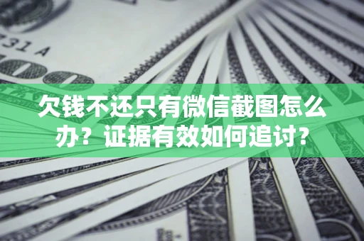 北京欠钱不还只有微信截图怎么办？证据有效如何追讨？