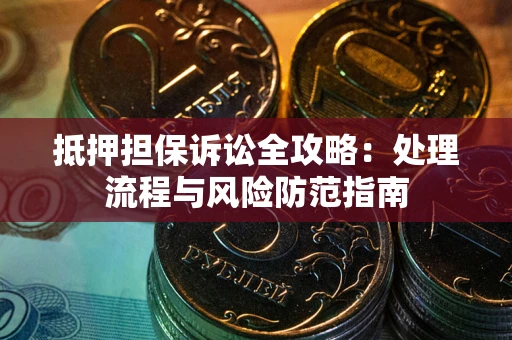 北京抵押担保诉讼全攻略：处理流程与风险防范指南