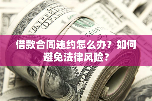 北京借款合同违约怎么办？如何避免法律风险？