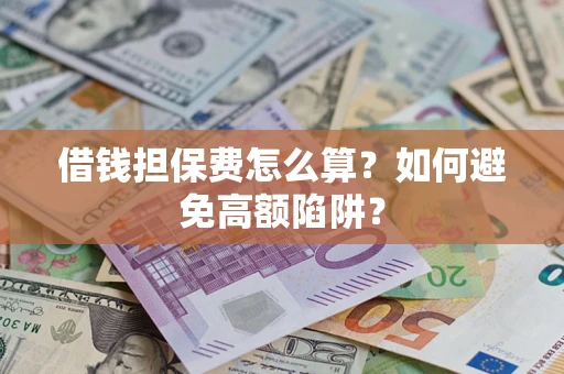 北京借钱担保费怎么算？如何避免高额陷阱？