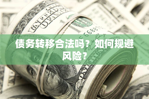 北京债务转移合法吗？如何规避风险？