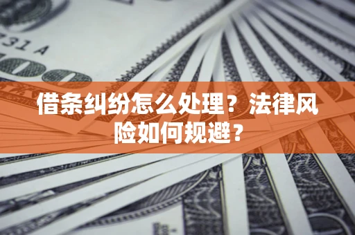 北京借条纠纷怎么处理？法律风险如何规避？