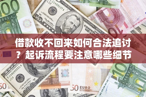 北京借款收不回来如何合法追讨？起诉流程要注意哪些细节？