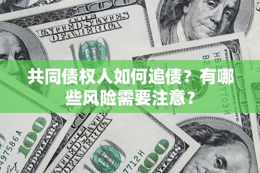 北京共同债权人如何追债？有哪些风险需要注意？