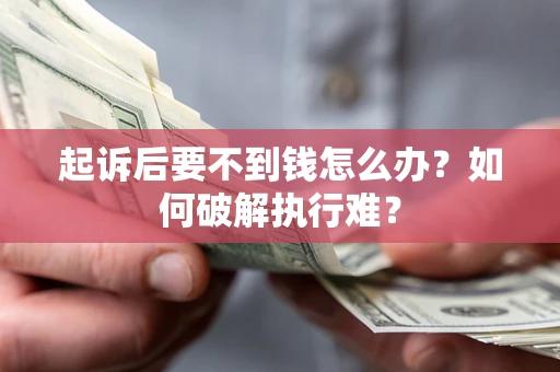 北京起诉后要不到钱怎么办？如何破解执行难？