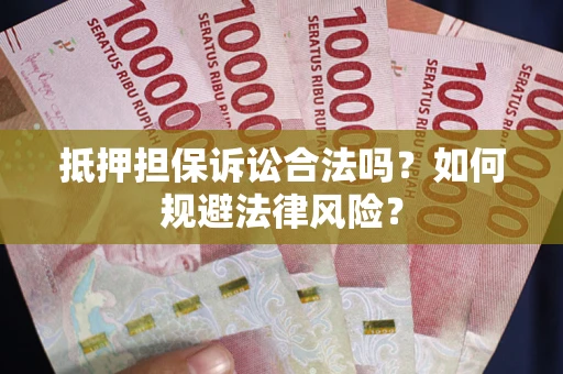 北京抵押担保诉讼合法吗？如何规避法律风险？