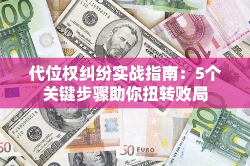 北京代位权纠纷实战指南：5个关键步骤助你扭转败局