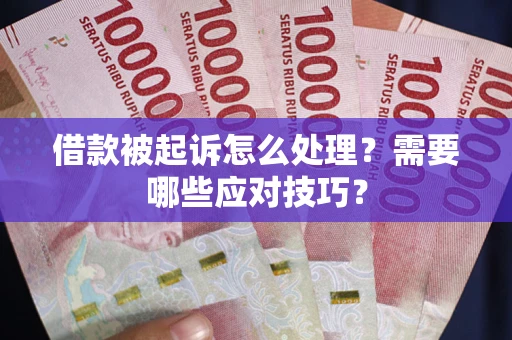 北京借款被起诉怎么处理？需要哪些应对技巧？