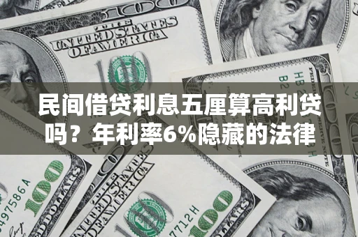 北京民间借贷利息五厘算高利贷吗？年利率6%隐藏的法律风险全解析