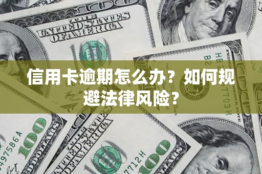 北京信用卡逾期怎么办？如何规避法律风险？