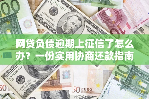 北京网贷负债逾期上征信了怎么办？一份实用协商还款指南请收好